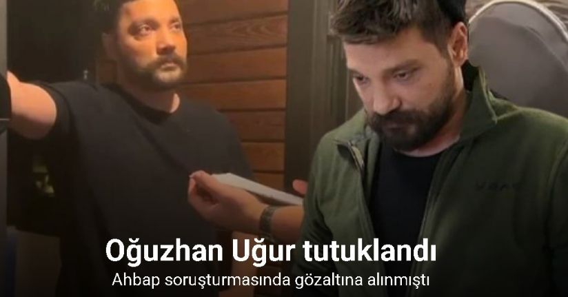 Ahbap soruşturmasında Oğuzhan Uğur tutuklandı