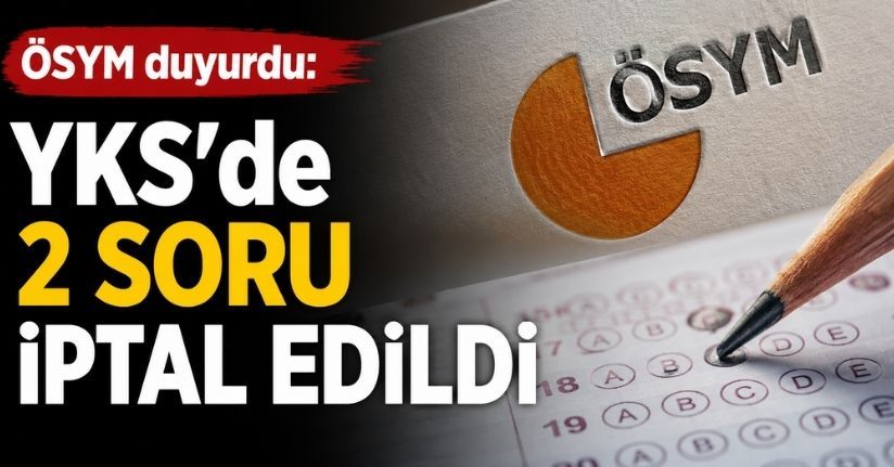 ÖSYM duyurdu: YKS’de 2 soru iptal edildi