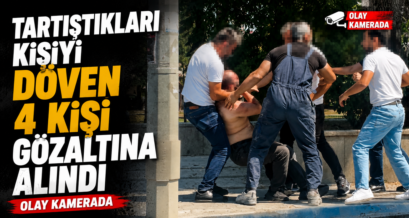 Tartıştıkları kişiyi döven 4 kişi gözaltına alındı; olay kamerada