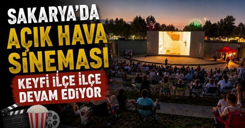 Sakarya’da açık hava sineması keyfi ilçe ilçe devam ediyor