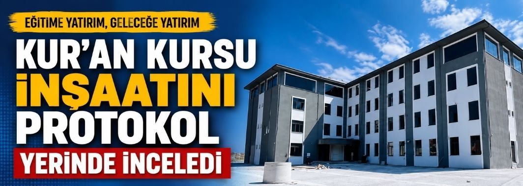 Kur'an Kursu İnşaatını Protokol Yerinde İnceledi