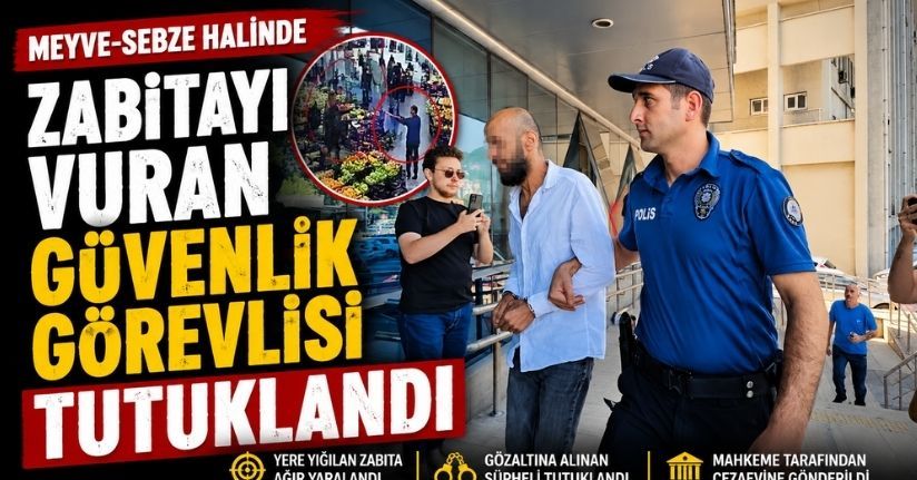 Meyve-sebze halinde zabıtayı vuran güvenlik görevlisi tutuklandı