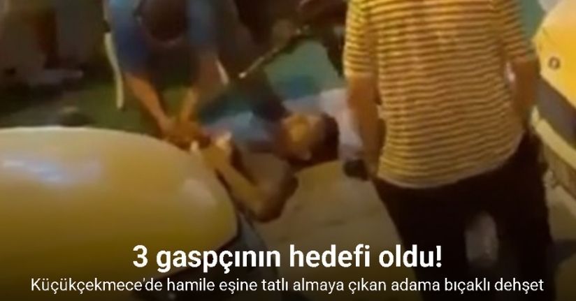 Küçükçekmece’de hamile eşine tatlı almaya çıkan adama bıçaklı dehşet