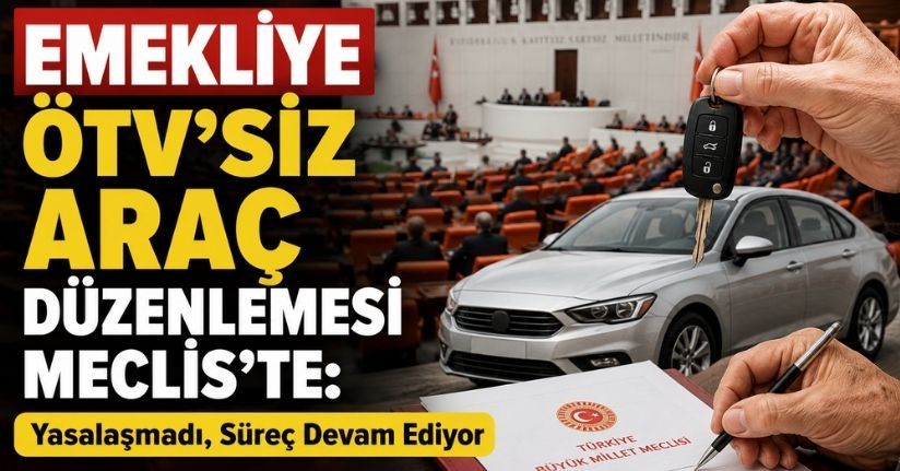 Emekliye ÖTV'siz Araç Düzenlemesi Meclis'te: Yasalaşmadı, Süreç Devam Ediyor