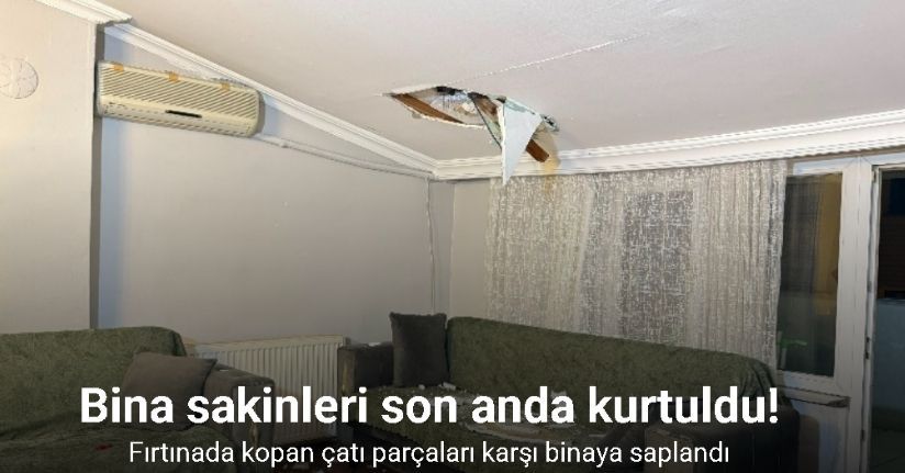 Fırtınada kopan çatı parçaları karşı binaya saplandı, bina sakinleri son anda kurtuldu