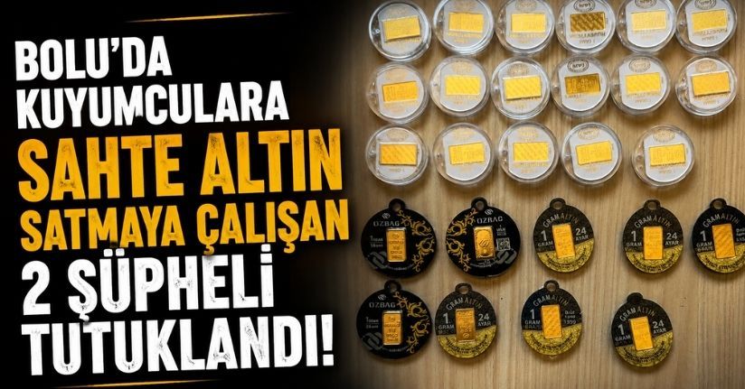 Bolu’da kuyumculara sahte altın satmaya çalışan 2 şüpheli tutuklandı