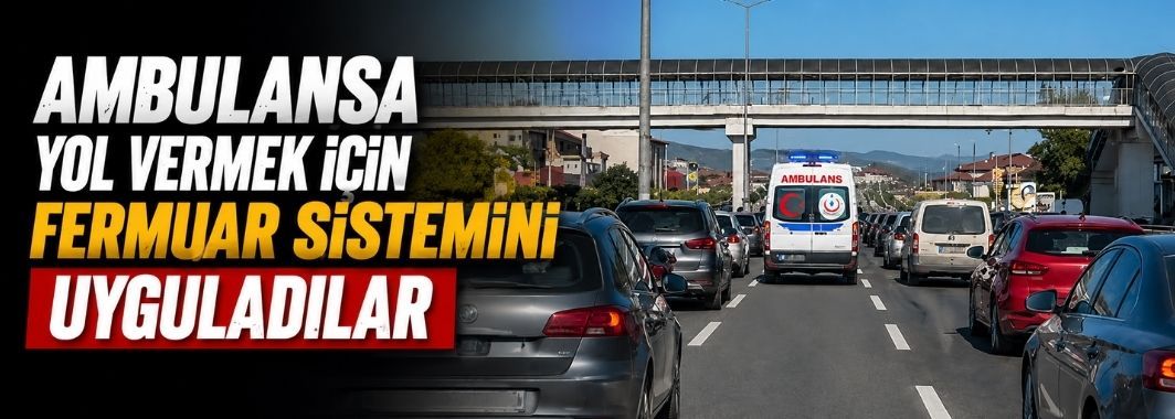 Ambulansa yol vermek için fermuar sistemini uyguladılar