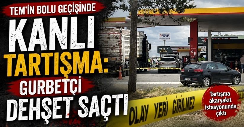 TEM’in Bolu geçişinde kanlı tartışma: Gurbetçi dehşet saçtı