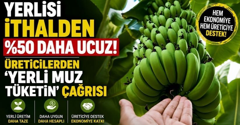 Yerlisi ithalden yüzde 50 daha ucuz: Üreticilerden ’yerli muz tüketin’ çağrısı