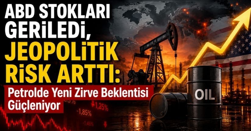 ABD Stokları Geriledi, Jeopolitik Risk Arttı: Petrolde Yeni Zirve Beklentisi Güçleniyor