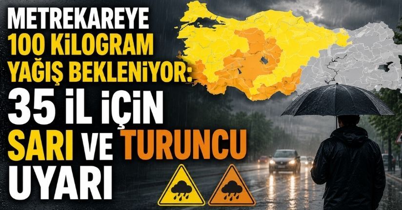 Metrekareye 100 Kilogram Yağış Bekleniyor: 35 İl İçin Sarı ve Turuncu Uyarı
