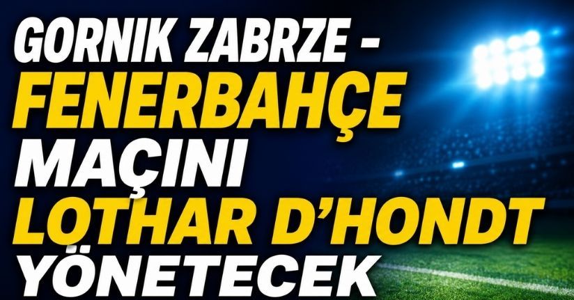 Gornik Zabrze - Fenerbahçe maçını Lothar D’hondt yönetecek