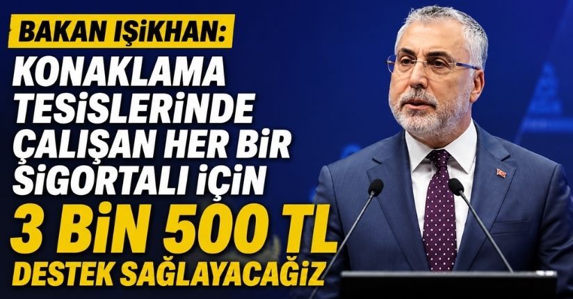 Bakan Işıkhan: Konaklama tesislerinde çalışan her bir sigortalı için 3 bin 500 TL destek sağlayacağız