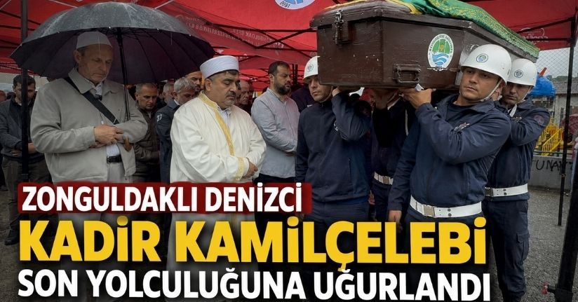 Zonguldaklı denizci Kadir Kamilçelebi son yolculuğuna uğurlandı