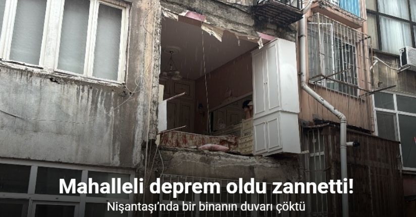 Nişantaşı’nda bir binanın duvarı çöktü: Mahalle sakinleri deprem oldu zannetti