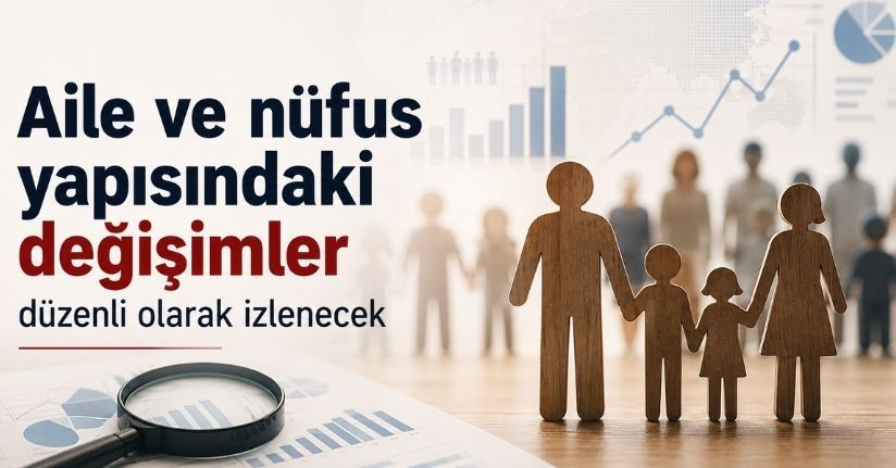 Aile ve nüfus yapısındaki değişimler düzenli olarak izlenecek