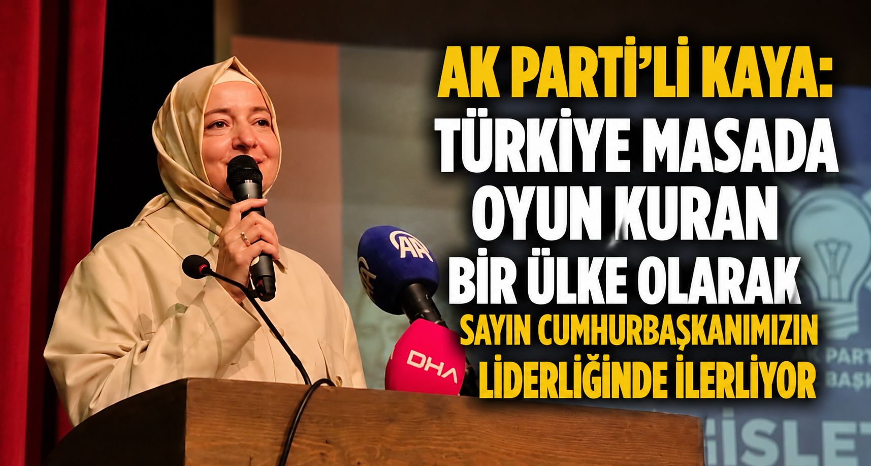 AK Parti'li Kaya: Türkiye masada oyun kuran bir ülke olarak Sayın Cumhurbaşkanımızın liderliğinde ilerliyor
