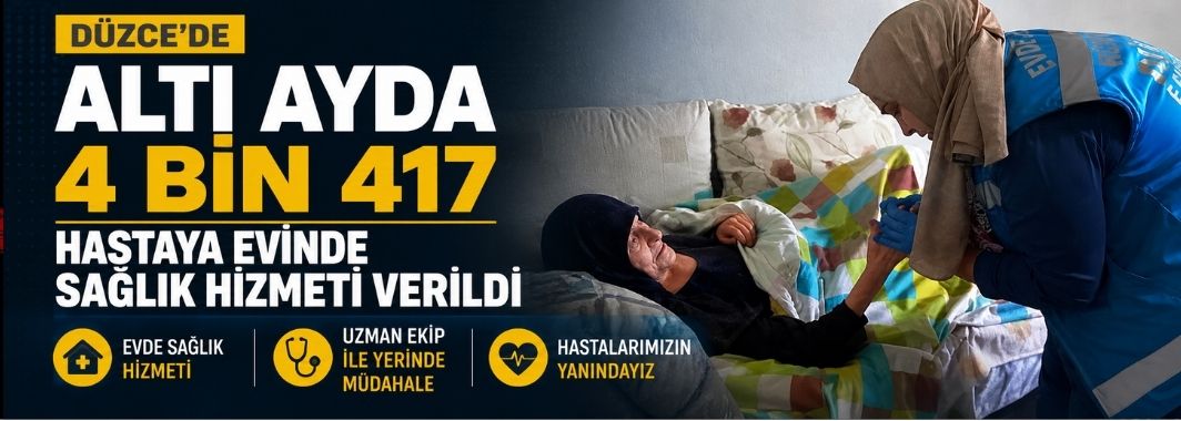  Düzce'de Altı Ayda 4 Bin 417 Hastaya Evinde Sağlık Hizmeti Verildi