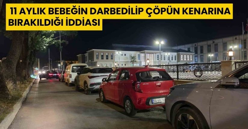  11 aylık bebeğin darbedilip çöpün kenarına bırakıldığı iddiası