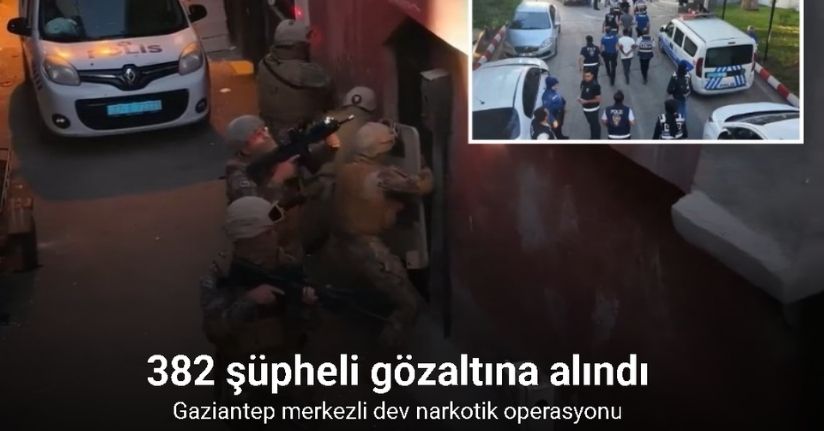 Gaziantep merkezli dev narkotik operasyonu: 382 şüpheli gözaltına alındı