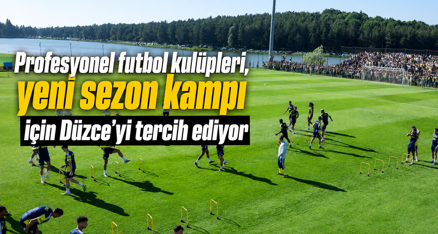Profesyonel futbol kulüpleri, yeni sezon kampı için Düzce'yi tercih ediyor