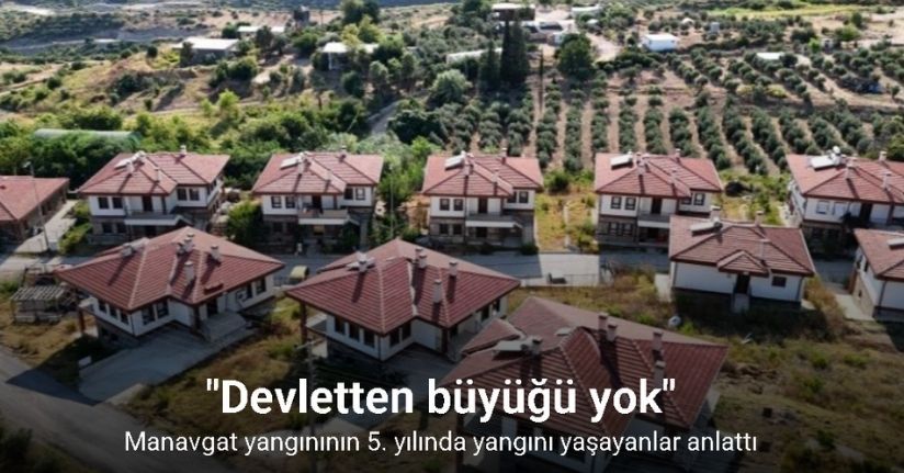 Manavgat yangınının 5. yılında yangını yaşayanlar anlattı: 