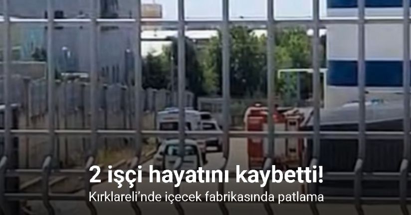 Kırklareli’nde içecek fabrikasında patlama: 2 işçi hayatını kaybettiKırklareli’nde içecek fabrikasında patlama: 2 işçi hayatını kaybetti