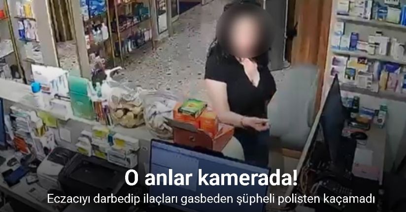 Eczacıyı darbedip ilaçları gasbeden şüpheli polisten kaçamadı