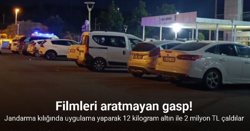 Şanlıurfa’da filmleri aratmayan gasp: Jandarma kılığında uygulama yaparak 12 kilogram altın ile 2 milyon TL çaldılar