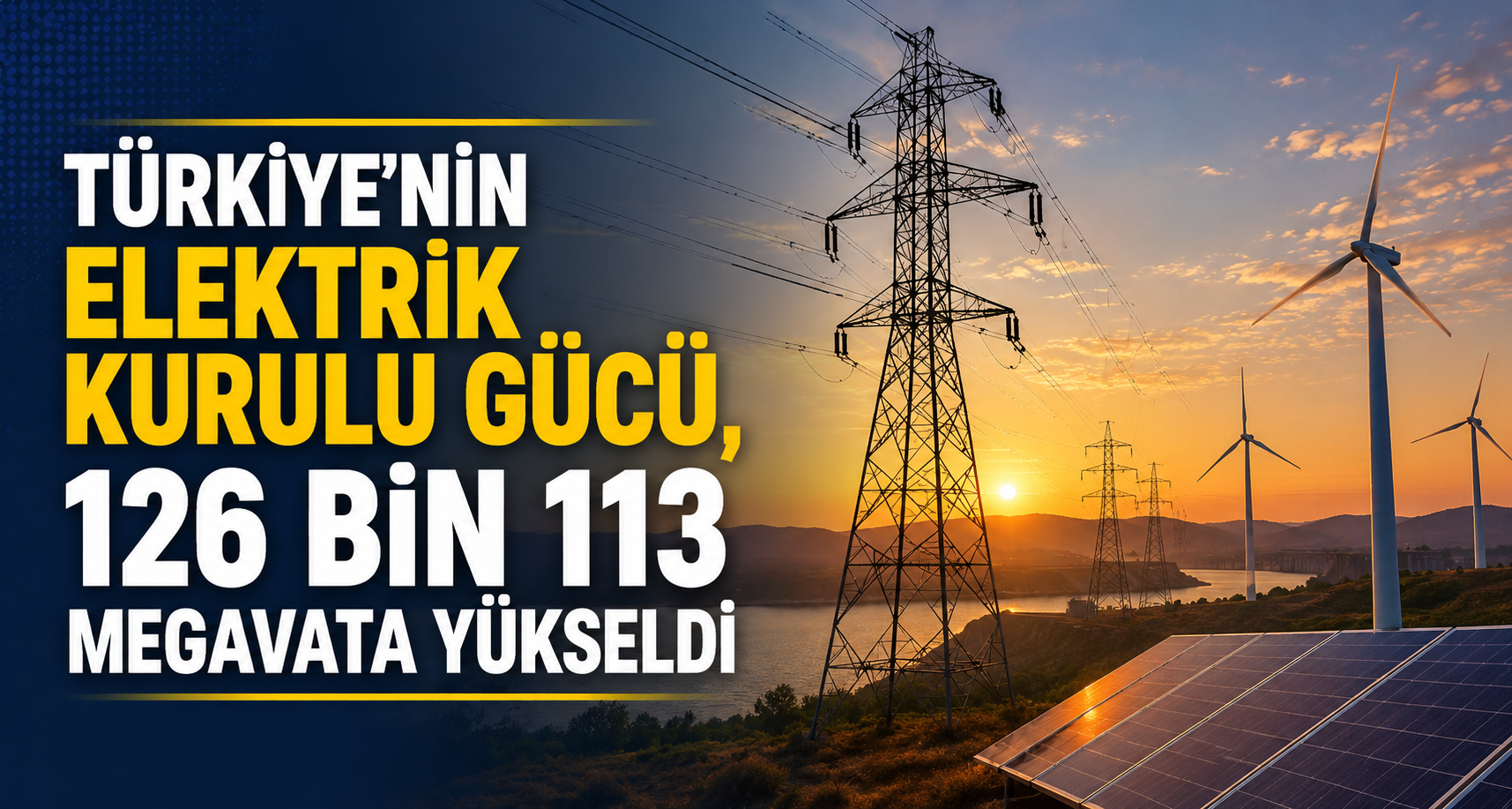 Türkiye'nin elektrik kurulu gücü, 126 bin 113 megavata yükseldi