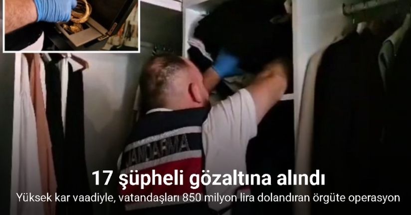 Yüksek kar vaadiyle, vatandaşları 850 milyon lira dolandıran örgüte operasyon