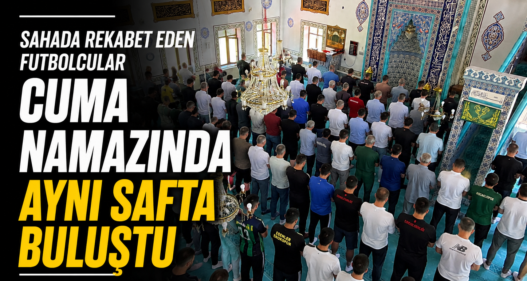 Sahada rekabet eden futbolcular cuma namazında aynı safta buluştu