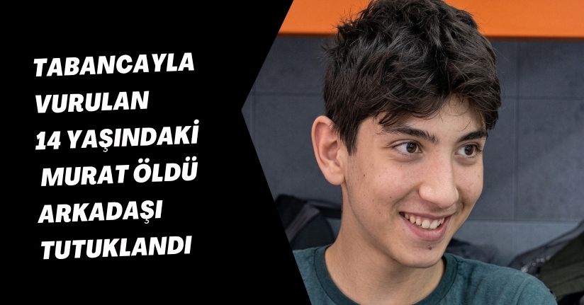 Tabancayla vurulan 14 yaşındaki Murat öldü; arkadaşı tutuklandı