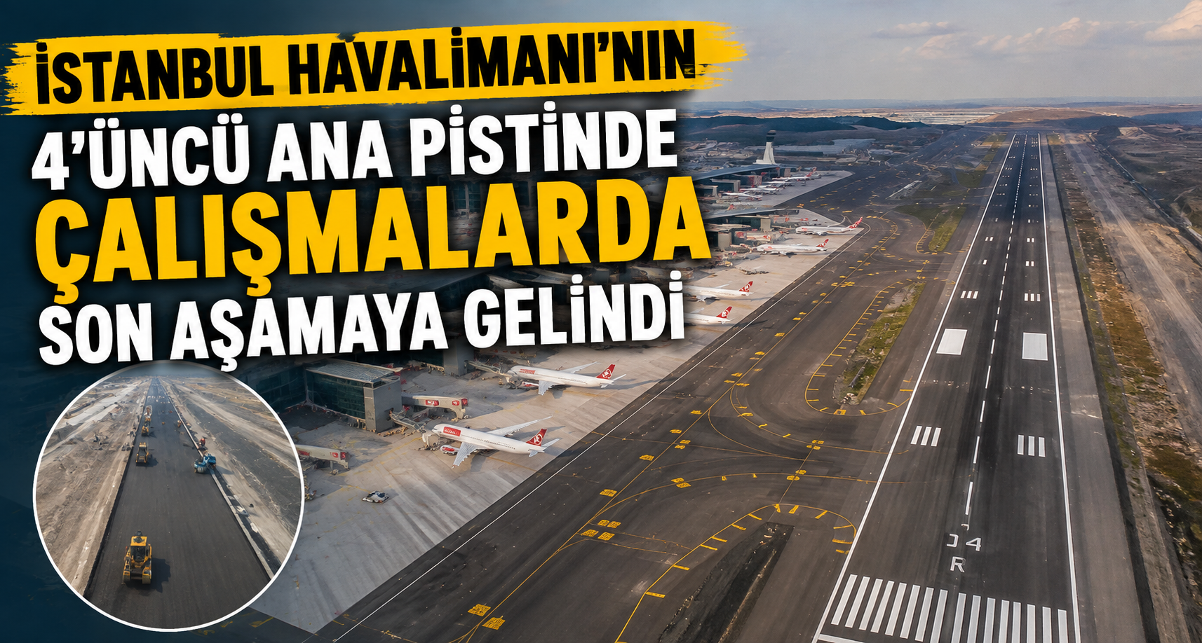 İstanbul Havalimanı'nın 4'üncü ana pistinde çalışmalarda son aşamaya gelindi
