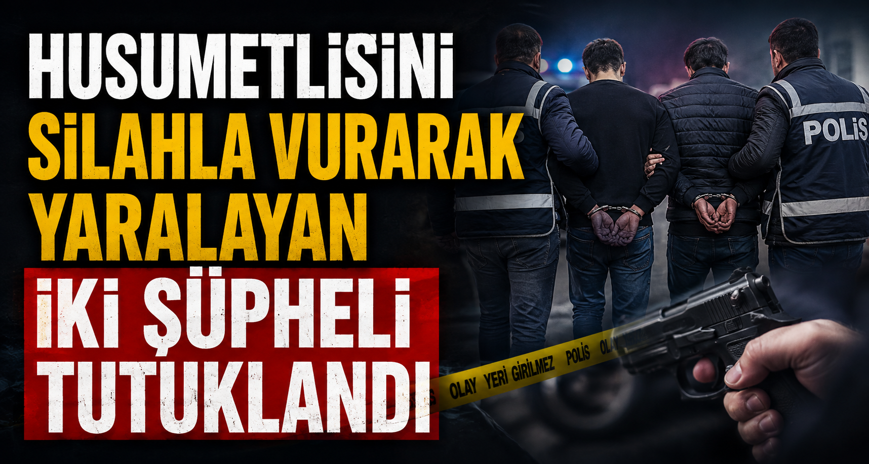 Husumetlisini silahla vurarak yaralayan iki şüpheli tutuklandı