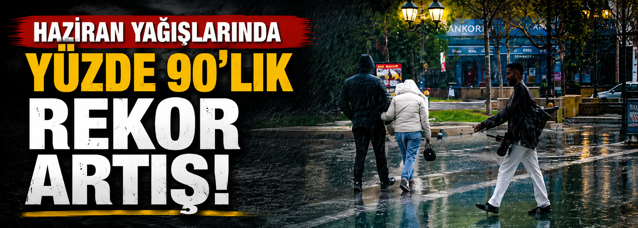 Haziran yağışlarında yüzde 90'lık rekor artış