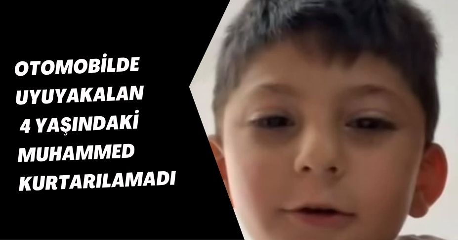 Otomobilde uyuyakalan 4 yaşındaki Muhammed kurtarılamadıOtomobilde uyuyakalan 4 yaşındaki Muhammed kurtarılamadı