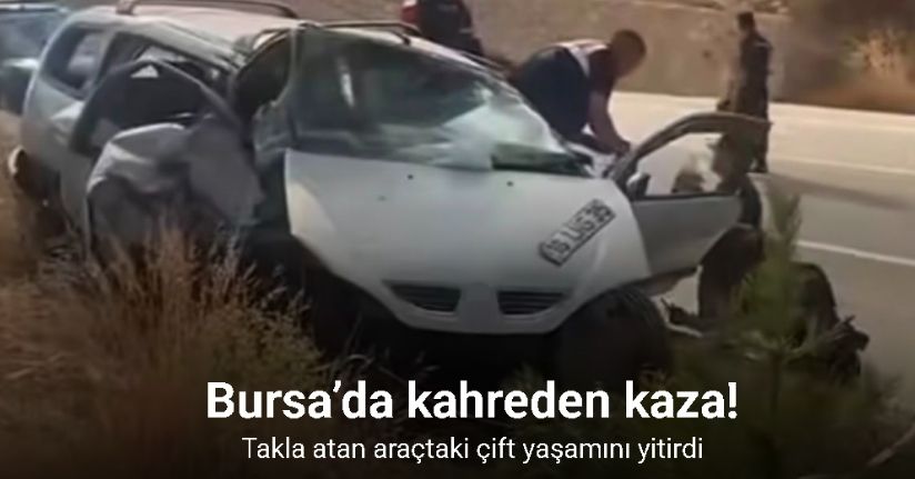 Bursa’da takla atan araçtaki çift yaşamını yitirdi