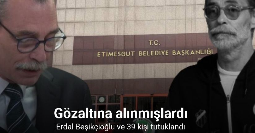Etimesgut Belediye Başkanı Erdal Beşikçioğlu tutuklandı
