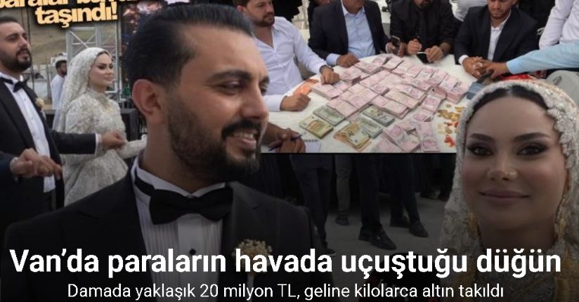 Van’da paraların havada uçuştuğu düğün: Damada yaklaşık 20 milyon TL, geline kilolarca altın takıldı