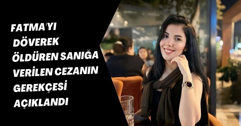 Fatma'yı döverek öldüren sanığa verilen cezanın gerekçesi açıklandı