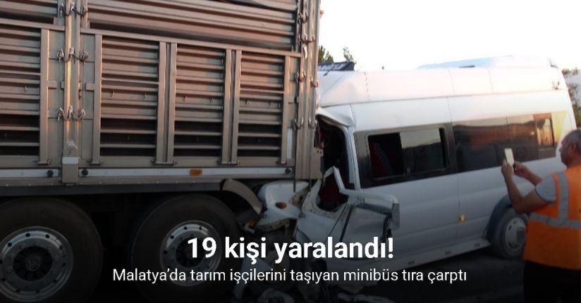 Malatya’da tarım işçilerini taşıyan minibüs tıra çarptı: 19 yaralı