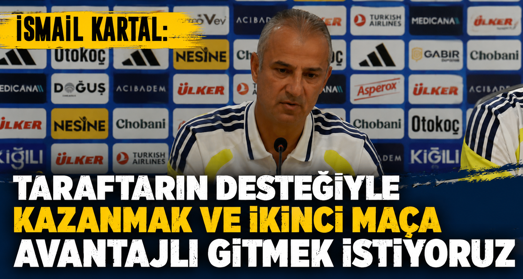 İsmail Kartal: Taraftarın desteğiyle kazanmak ve ikinci maça avantajlı gitmek istiyoruz