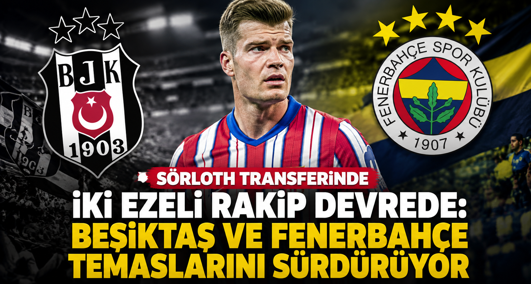 Sörloth transferinde iki ezeli rakip devrede: Beşiktaş ve Fenerbahçe temaslarını sürdürüyor