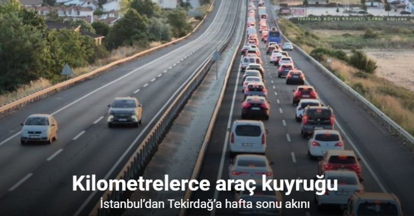 İstanbul’dan Tekirdağ’a hafta sonu akını: Kilometrelerce araç kuyruğu