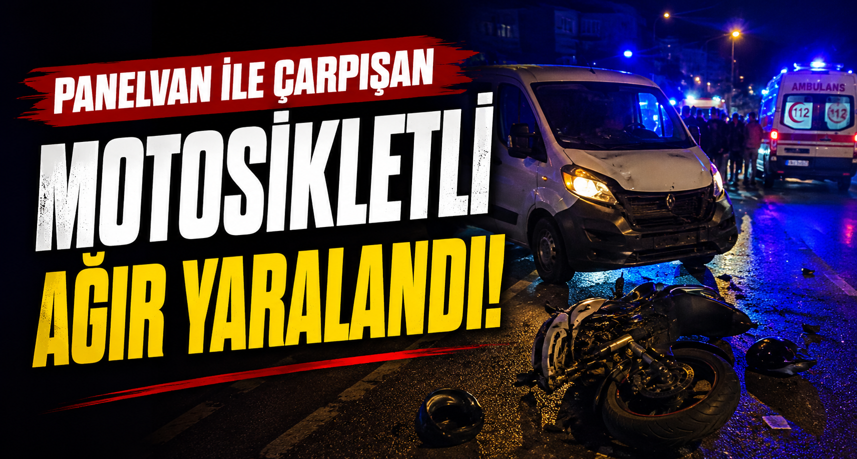 Panelvan ile çarpışan motosikletli ağır yaralandıPanelvan ile çarpışan motosikletli ağır yaralandı