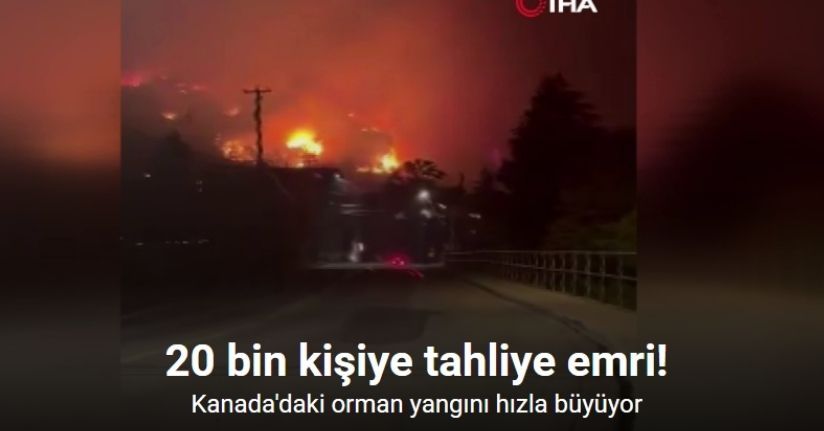 Kanada'daki orman yangını hızla büyüyor: 20 bin kişiye tahliye emri