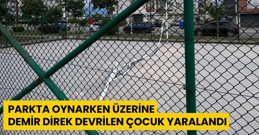  Parkta oynarken üzerine demir direk devrilen çocuk yaralandı
