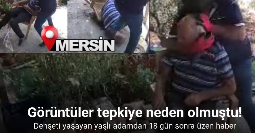 Mersin’deki dehşette yaşlı adam 18 günlük yaşam savaşını kaybetti