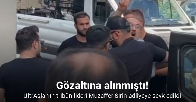 Tribün lideri Muzaffer Şirin adliyeye sevk edildi